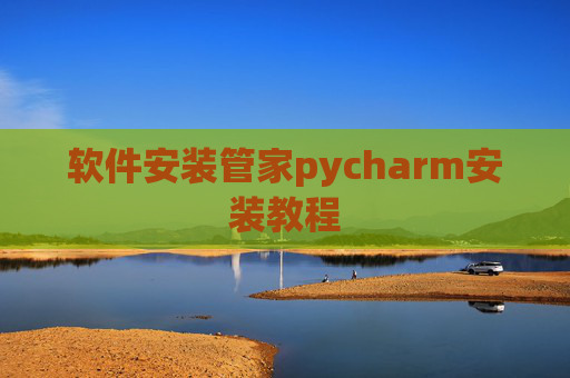 软件安装管家pycharm安装教程